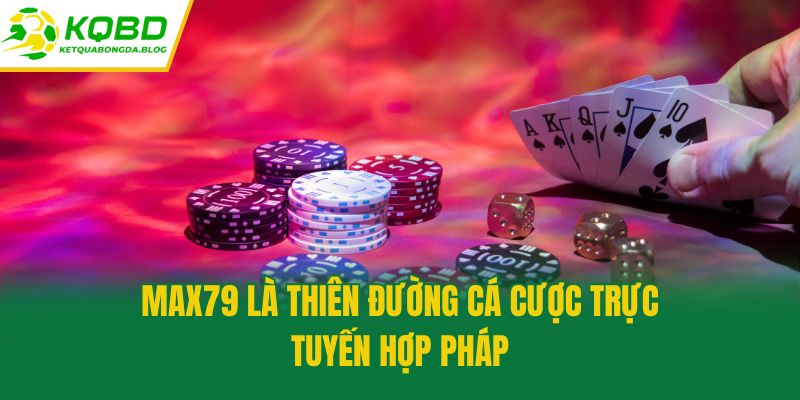 Max79 là thiên đường cá cược trực tuyến hợp pháp